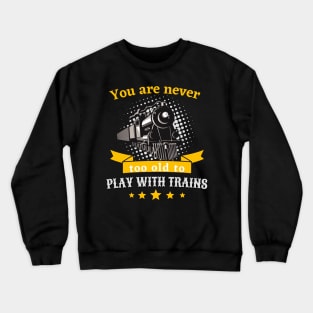 Never Too Old To Play Trains Railroader Crewneck Sweatshirt